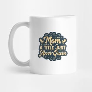 Mom, a Title Just Above Queen Mug